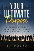 Read Your Ultimate Purpose: A common-sense approach to living a purposeful life, written by SJ White