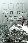 Read Lost on Purpose: Adventures of a 21st Century Mountain Man (Real-Life Adventures of the Texas Yeti Book 1), written by Patrick Taylor