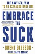 Read Embrace the Suck: The Navy SEAL Way to an Extraordinary Life, written by Brent Gleeson