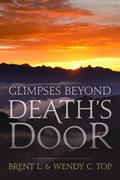 Read Glimpses Beyond Death's Door, written by Brent Top
