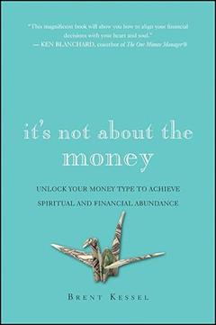 It's Not About the Money: Unlock Your Money Type to Achieve Spiritual and Financial Abundance, written by Brent Kessel