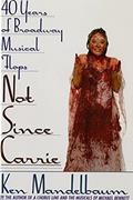 Read Not Since Carrie: Forty Years of Broadway Musical Flops, written by Ken Mandelbaum
