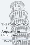 Read The Foundation of Augustinian-Calvinism, written by Ken Wilson