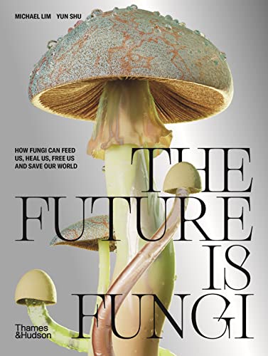 Read The Future is Fungi: How Fungi Can Feed Us, Heal Us, Free Us and Save Our World, written by Michael Lim; Yun Shu Read The Future is Fungi: How Fungi Can Feed Us, Heal Us, Free Us and Save Our World, written by Michael Lim; Yun Shu