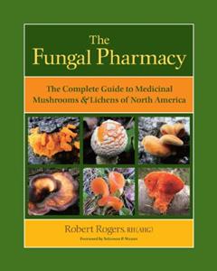 The Fungal Pharmacy: The Complete Guide to Medicinal Mushrooms and Lichens of North America, written by Robert Dale Rogers
