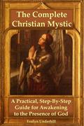 Read The Complete Christian Mystic: A Practical, Step-By-Step Guide for Awakening to the Presence of God, written by Evelyn Underhill