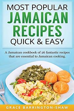 Most Popular Jamaican Recipes Quick & Easy: A Jamaican cookbook of 26 fantastic recipes that are essential to Jamaican cooking., written by Grace Barrington-Shaw