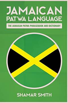 Jamaican Patwa Language: The Jamaican Patwa Phrasebook and Dictionary, written by Shamar Smith