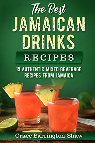 Read The Best Jamaican Drinks Recipes: 15 Authentic Mixed Beverage Recipes from Jamaica, written by Grace Barrington-Shaw