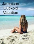 Read Jamaican Cuckhold Vacation, written by Robin Lovelace