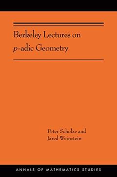 Berkeley Lectures on p-adic Geometry (Annals of Mathematics Studies, 207), written by Peter Scholze; Jared Weinstein