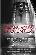 Read Paranormal Encounters: Be Careful What You Wish For, written by Dr. Kelly Renee Schutz