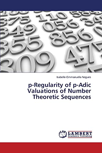 Read p-Regularity of p-Adic Valuations of Number Theoretic Sequences, written by Isabelle-Emmanuella Nogues Read p-Regularity of p-Adic Valuations of Number Theoretic Sequences, written by Isabelle-Emmanuella Nogues