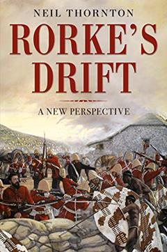 Rorke's Drift: A New Perspective, written by Neil Thornton