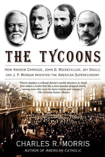Read The Tycoons: How Andrew Carnegie, John D. Rockefeller, Jay Gould, and J. P. Morgan Invented the American Supereconomy, written by Charles R. Morris Read The Tycoons: How Andrew Carnegie, John D. Rockefeller, Jay Gould, and J. P. Morgan Invented the American Supereconomy, written by Charles R. Morris