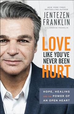 Love Like You've Never Been Hurt: Hope, Healing and the Power of an Open Heart, written by Jentezen Franklin; Cherise Franklin