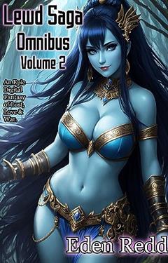 Lewd Saga Omnibus Volume 2: 7 Book Collection: An Epic Digital Fantasy Adventure of Lust, Love and War, written by Eden Redd