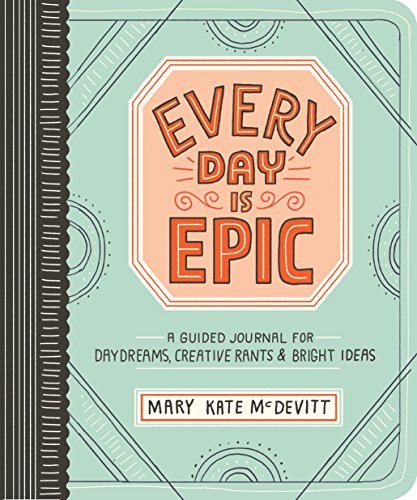 Read Every Day Is Epic: A Guided Journal for Daydreams, Creative Rants, and Bright Ideas, written by Mary Kate McDevitt Read Every Day Is Epic: A Guided Journal for Daydreams, Creative Rants, and Bright Ideas, written by Mary Kate McDevitt