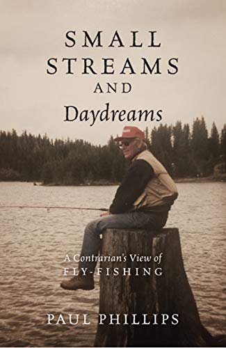 Read Small Streams and Daydreams: A Contrarian's View of Fly-fishing, written by Paul Phillips