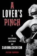 Read A Lover's Pinch: A Cultural History of Sadomasochism, written by Peter Tupper