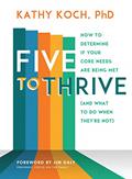 Read Five to Thrive: How to Determine If Your Core Needs Are Being Met (and What to Do When They're Not), written by Kathy Koch  PhD