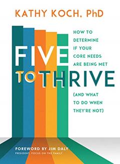 Five to Thrive: How to Determine If Your Core Needs Are Being Met (and What to Do When They're Not), written by Kathy Koch  PhD