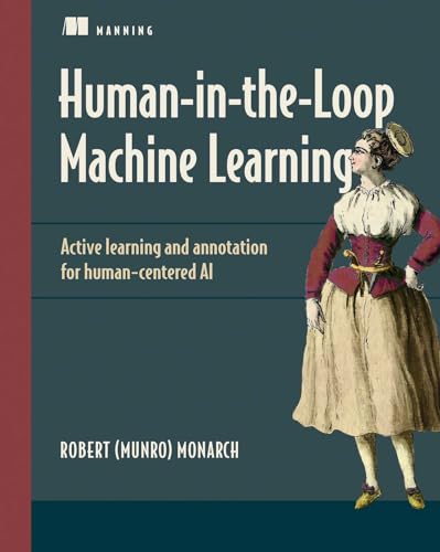 Read Human-in-the-Loop Machine Learning: Active learning and annotation for human-centered AI, written by Robert (Munro) Monarch
