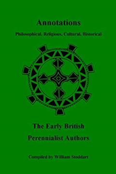Annotations: Philosophical, Religious, Cultural, Historical / The Early British Perennialist Authors, written by William Stoddart