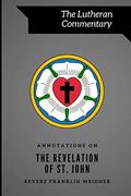 Read Annotations on the Revelation of St. John (Lutheran Commentary Series), written by Revere Franklin Weidner