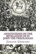 Read Annotations on the Revelation of St. John the Theologian, written by Johann Gerhard Read Annotations on the Revelation of St. John the Theologian, written by Johann Gerhard