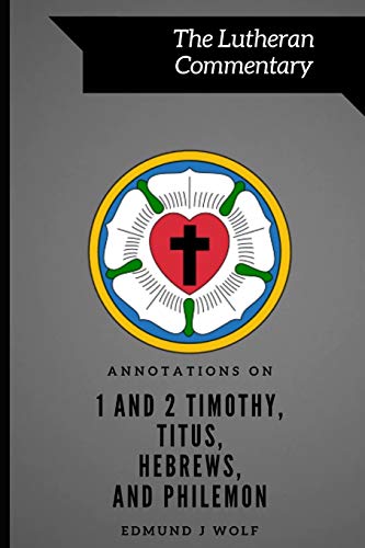Read Annotations on 1 and 2 Timothy, Titus, Hebrews, and Philemon (Lutheran Commentary Series), written by Edmund J Wolf Read Annotations on 1 and 2 Timothy, Titus, Hebrews, and Philemon (Lutheran Commentary Series), written by Edmund J Wolf