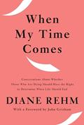 Read When My Time Comes: Conversations About Whether Those Who Are Dying Should Have the Right to Determine When Life Should End, written by Diane Rehm Read When My Time Comes: Conversations About Whether Those Who Are Dying Should Have the Right to Determine When Life Should End, written by Diane Rehm