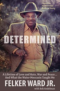 Determined: A Lifetime of Love and Hate, War and Peace ... And What the Water Moccasin Taught Me, written by Felker Ward Jr.; Bob Andelman