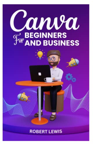 Read CANVA FOR BEGINNERS AND BUSINESS: The Ultimate Graphic Design Guide with Complete Step by Step Methods for Starters, Marketers and Entrepreneurs, written by ROBERT LEWIS Read CANVA FOR BEGINNERS AND BUSINESS: The Ultimate Graphic Design Guide with Complete Step by Step Methods for Starters, Marketers and Entrepreneurs, written by ROBERT LEWIS