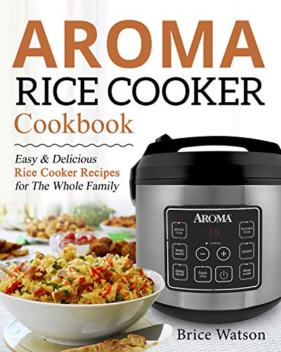 Read Aroma Rice Cooker Cookbook: Easy and Delicious Rice Cooker Recipes for the Whole Family, written by Brice Watson