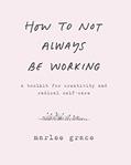 Read How to Not Always Be Working: A Toolkit for Creativity and Radical Self-Care, written by Cody Cook-Parrott