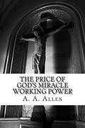 Read The Price of God's Miracle Working Power, written by A. A. Allen; Asa Alonso Allen