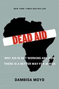Read Dead Aid: Why Aid Is Not Working and How There Is a Better Way for Africa, written by Dambisa Moyo