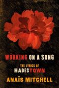 Read Working on a Song: The Lyrics of HADESTOWN, written by Anaïs Mitchell