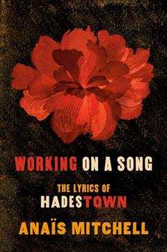 Working on a Song: The Lyrics of HADESTOWN, written by Anaïs Mitchell