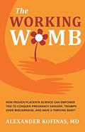 Read The Working Womb: How proven placenta science can empower you to conquer pregnancy anguish, triumph over miscarriage, and have a thriving baby!, written by Alexander Kofinas MD