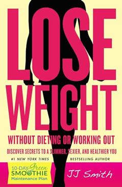 Lose Weight Without Dieting or Working Out: Discover Secrets to a Slimmer, Sexier, and Healthier You, written by JJ Smith