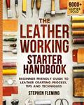 Read The Leatherworking Starter Handbook: Beginner Friendly Guide to Leather Crafting Process, Tips and Techniques (DIY Series), written by Stephen Fleming