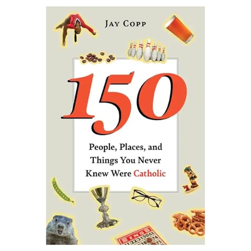 Read 150 People, Places, and Things You Never Knew Were Catholic, written by Jay Copp Read 150 People, Places, and Things You Never Knew Were Catholic, written by Jay Copp