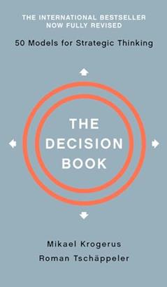 The Decision Book: Fifty Models for Strategic Thinking, written by Mikael Krogerus; Roman Tschäppeler