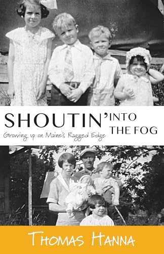 Read Shoutin' into the Fog: Growing up on Maine's Ragged Edge, written by Thomas Hanna Read Shoutin' into the Fog: Growing up on Maine's Ragged Edge, written by Thomas Hanna