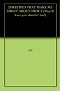 Read 20 RECIPES THAT MAKE ME SHOUT ABOUT TROUT (They'll have you shoutin' too!), written by ASP Read 20 RECIPES THAT MAKE ME SHOUT ABOUT TROUT (They'll have you shoutin' too!), written by ASP