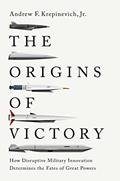 Read The Origins of Victory: How Disruptive Military Innovation Determines the Fates of Great Powers, written by Andrew F. Krepinevich
