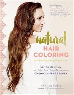 Natural Hair Coloring: How to Use Henna and Other Pure Herbal Pigments for Chemical-Free Beauty, written by Christine Shahin