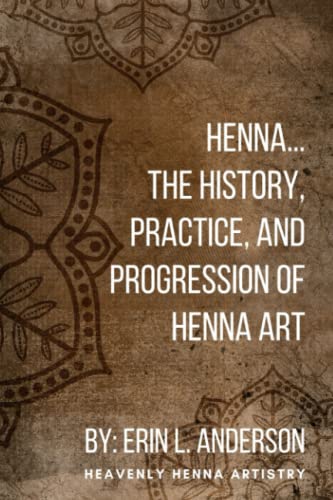 Read Henna: The History, Practice, and Progression of Henna Art, written by Heavenly Henna Artistry; Erin Lynn Anderson